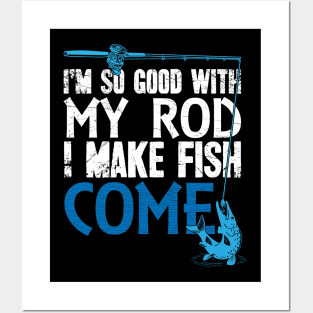 I'm so good with my rod I make fish come fisherman Posters and Art